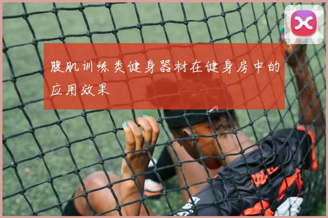 腹肌训练类健身器材在健身房中的应用效果
